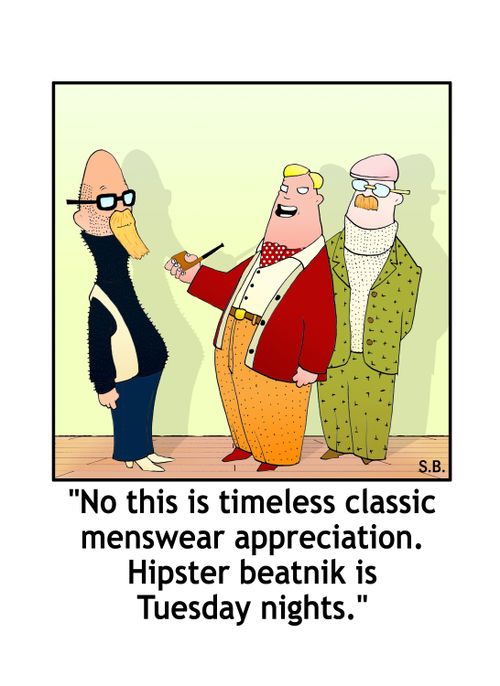 "No this is timeless classic menswear appreciation. Hipster beatnik is Tuesday nights." 
