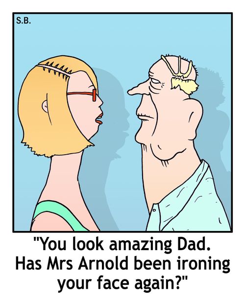 "You look amazing Dad. Has Mrs Arnold been ironing your face again?"
