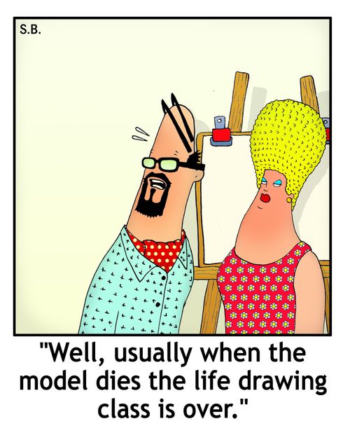 "Well, usually when the model dies the life drawing class is over."