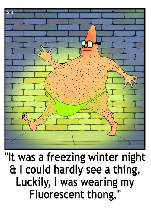 "It was a freezing winter night & I could hardly see a thing. Luckily, I was wearing my Fluorescent thong."