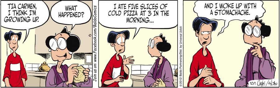 "Tia Carmen, I think I'm growing up. I ate five slices of cold pizza at 3 in the morning...and I woke up with a stomachache."