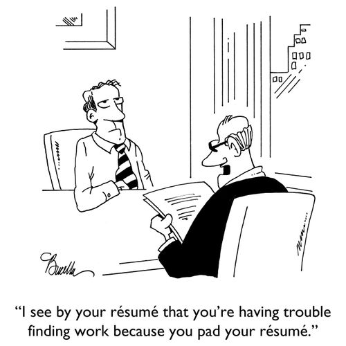 "I see by your resume that you're having trouble finding work because you pad your resume."