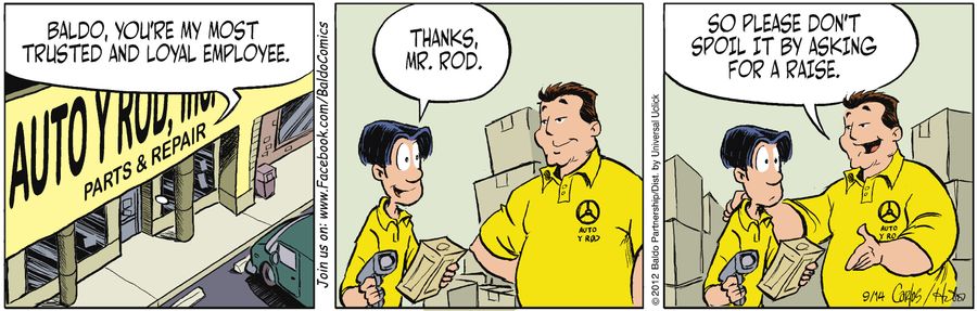"Baldo, you're my most trusted and loyal employee. So please don't spoil it by asking for a raise."
