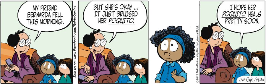"My friend Bernarda fell this morning. But it's okay...it just bruised her poquito."