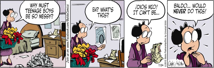 "Why must teenage boys be so messy? Eh? What's this? Dios mio! It can't be... Baldo...would never do this!"