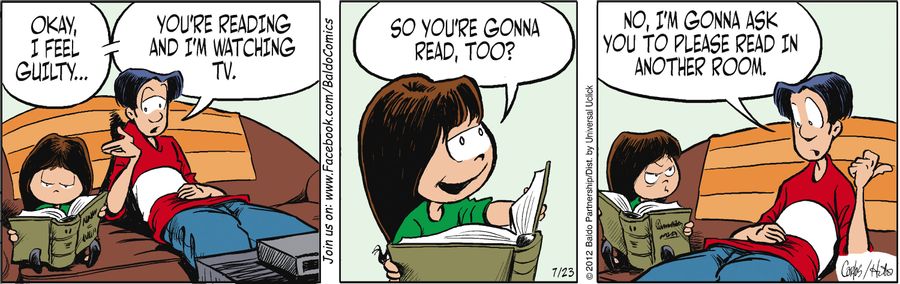 "Okay, I feel guilty...you're reading and I'm watching TV."