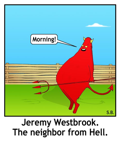 Jeremy Westbrook. The neighbor from Hell.