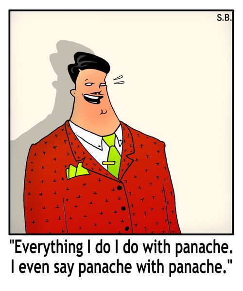 "Everything I do I do with panache. I even say panache with panache."