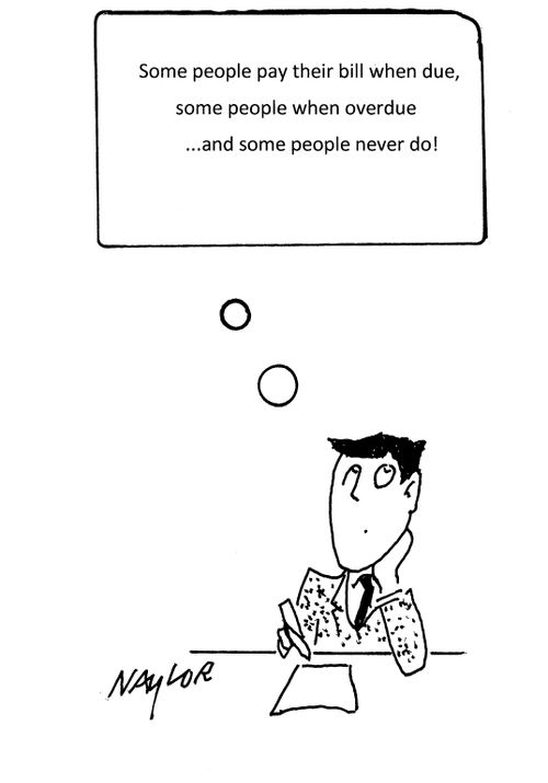 "Some people pay their bill when due, some people when overdue...and some people never do!"