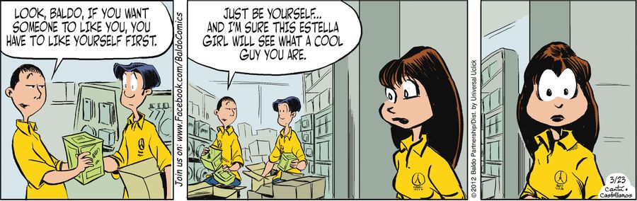 "Look, Baldo, if you want someone to like you, you have to like yourself first. Just be yourself...and I'm sure this Estella girl will see what a cool guy you are."
