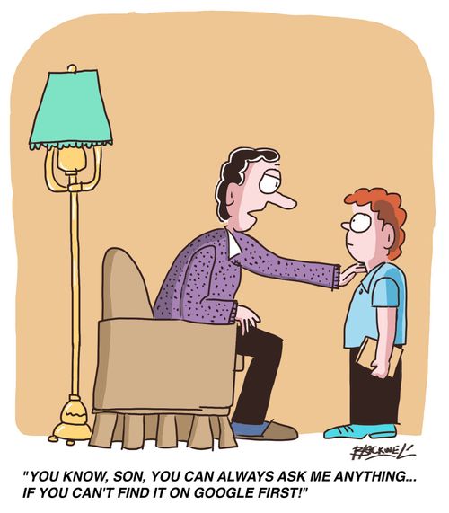 "You know, son, you can always ask me anything... if you can't find it on Google first!"