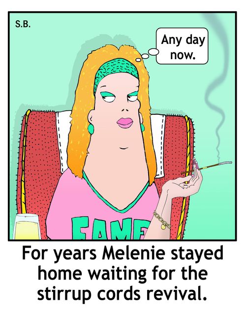 For years Melenie stayed home waiting for the stirrup cords revival.