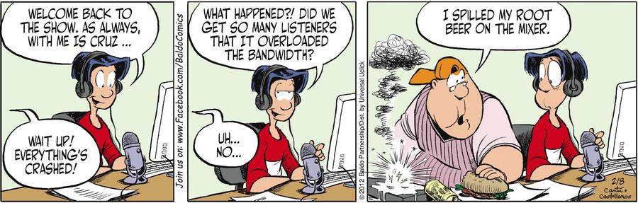 "What happened?! Did we get so many listeners that it overloaded the bandwidth?"