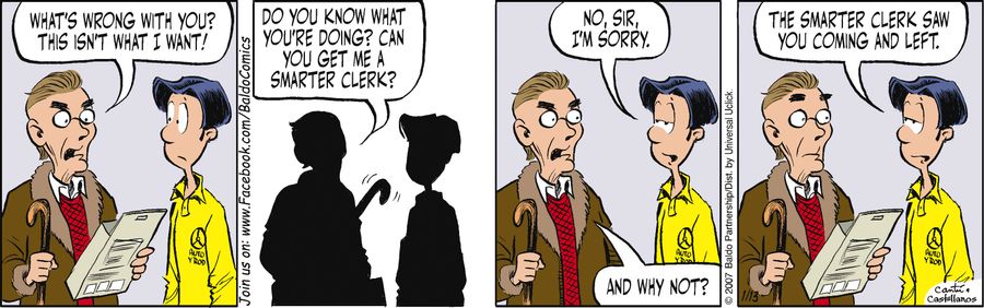 "What's wrong with you? This isn't what I want! Do you know what you're doing? Can you get me a smarter clerk?"
