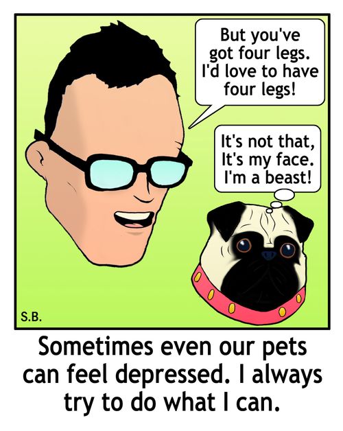 Sometimes even our pets can feel depressed. I always try to do what I can.