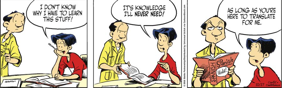 "I don't see why I have to learn this stuff! It's knowledge I'll never need! As long as you're here to translate for me."