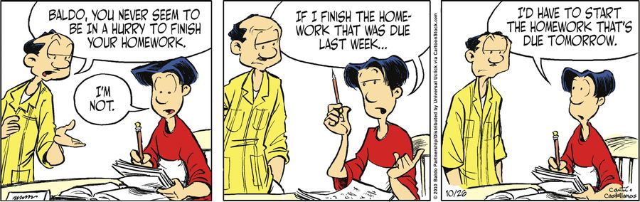 "Baldo, you never seem to be in a hurry to finish to do your homework."