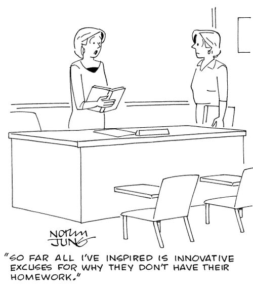 "So far all I've inspired is innovative excuses for why they don't have their homework."