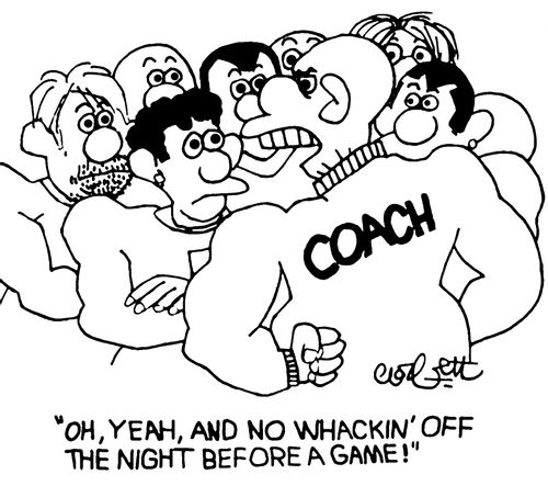 'Oh, yeah, and no whackin' off the night before a game!'