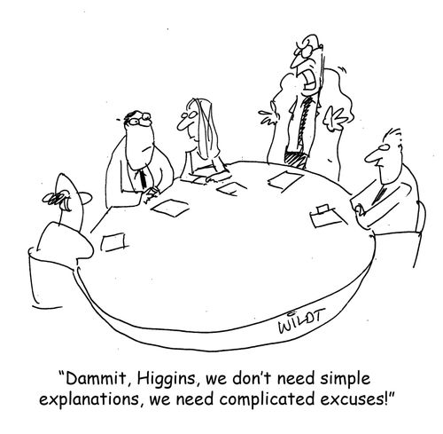 "Dammit, Higgins, we don't need simple explanations, we need complicated excuses!"