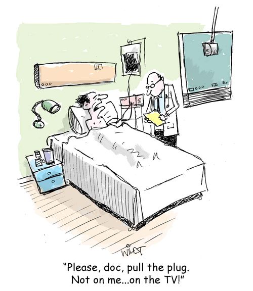 "Please, doc, pull the plug.  Not on me...on the TV!"