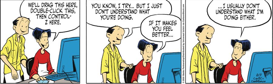 "If it makes you feel better...I usually don't understand what I'm doing either."