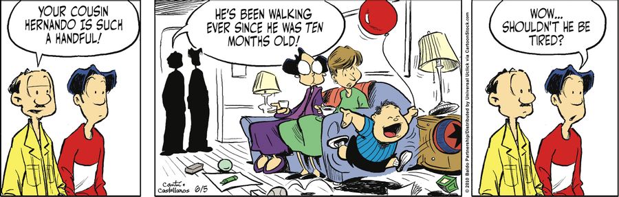 "Your cousin Hernando is such a handful! He's been walking ever since he was ten months old!"