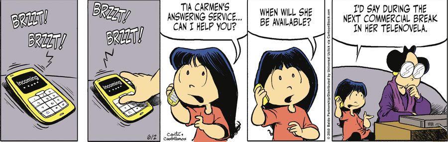 "Tia Carmen's answering service...can I help you? When will she be available? I'd say during the next commercial break in her telenovela."