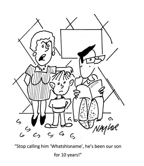"Stop calling him 'Whathisname', he's been our son for 10 years!"