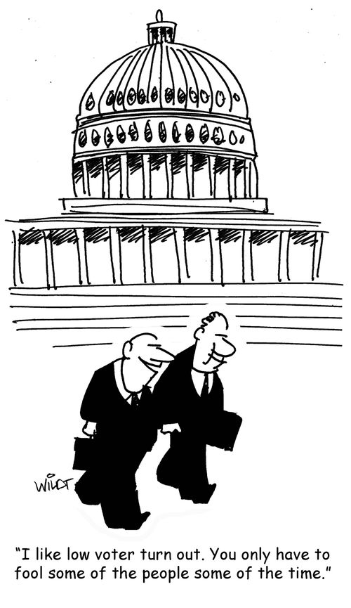"I like low voter turn out. You only have to fool some of the people some of the time."