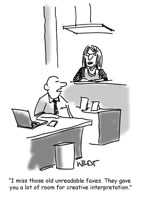 "I mess those old unreadable faxes. They gave you a lot of room for creative interpretation."
