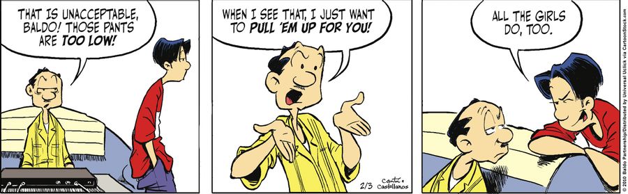 "That is unacceptable, Baldo! Those pants are too low! When I see that, I just wanna pull 'em up for you!"