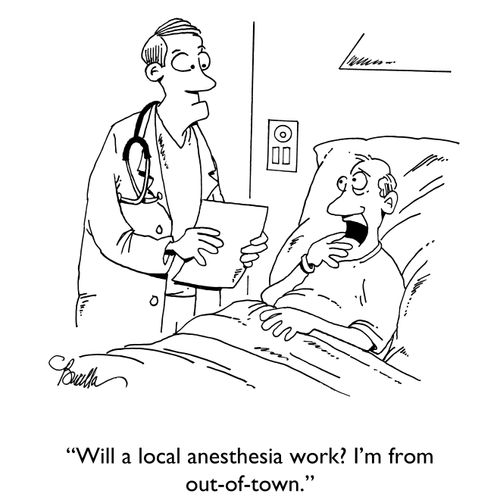 "Will a local anesthesia work? I'm from out-of-town."