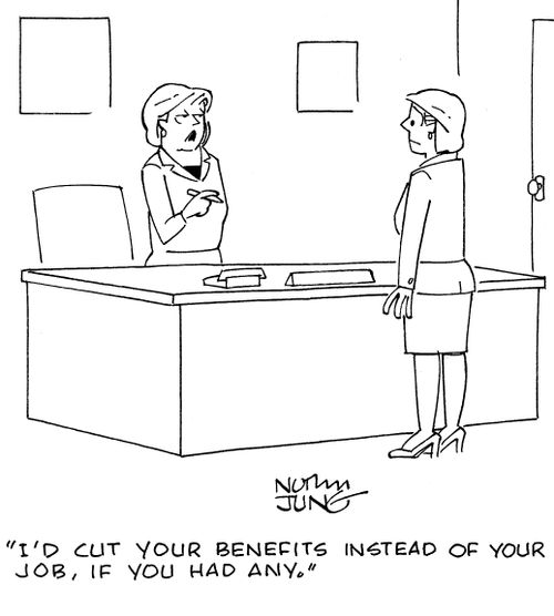 "I'd cut your benefits instead of your job, if you had any."