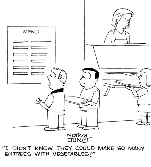 "I didn't know they could make so many entrees with vegetables!"