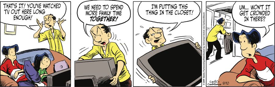 "That's it! You've watched TV out here long enough! We need to spend more family time together! I'm putting this thing in the closet!"