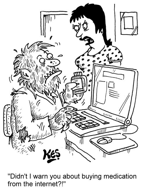 "Didn't I warn you about buying medication from the internet?!"