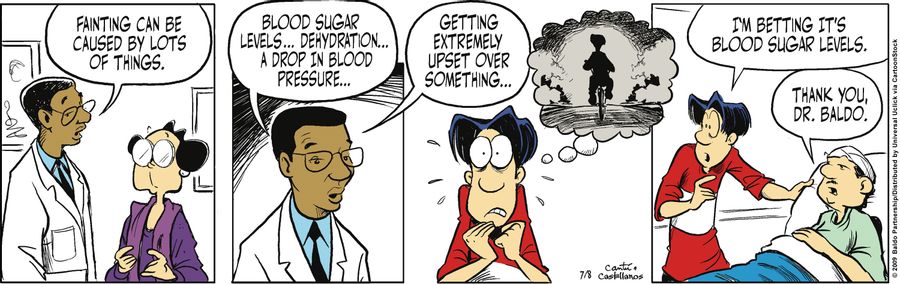 "Fainting can be caused by lots of things. Blood sugar levels...dehydration...a drop in blood pressure...getting extremely upset over something..."