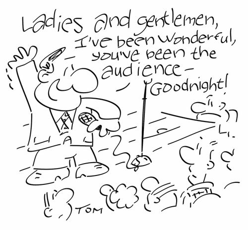 "Ladies and gentlemen, I've been wonderful, you've been the audience - goodnight!"