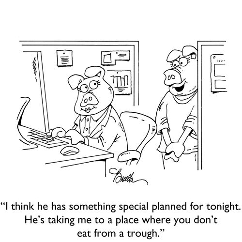 "I think he has something special planned for tonight. He's taking me to a place where you don't eat from a trough."
