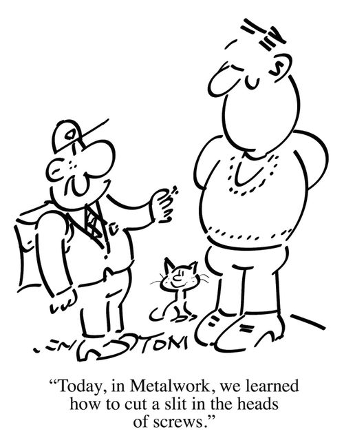 "Today, in Metalwork, we learned how to cut a slit in the heads of screws."