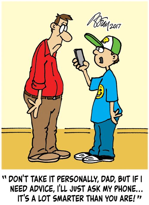 "Don't take it personally, Dad, but if I need advice, I'll ask my phone...it's a lot smarter than you are!"