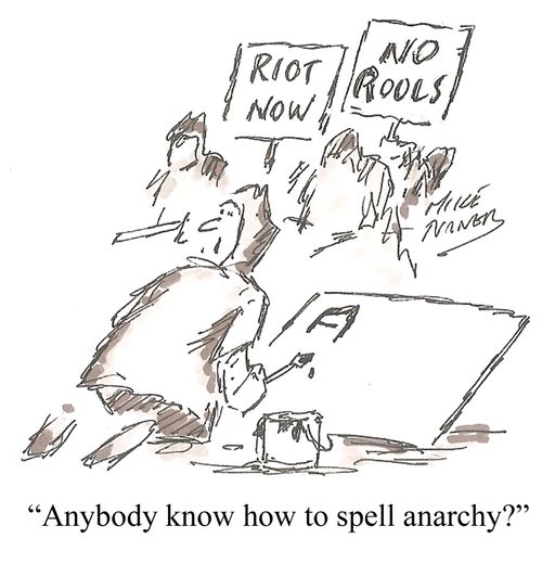 "Anybody know how to spell anarchy?"