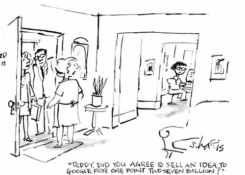 "Teddy, did you agree to sell an idea to Google for one point two seven billion?"