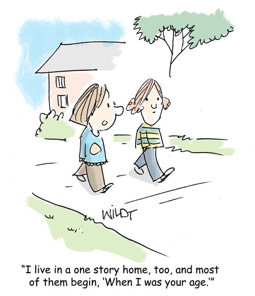 "I live in a one story home, too, and most of them begin, 'When I was your age.'"