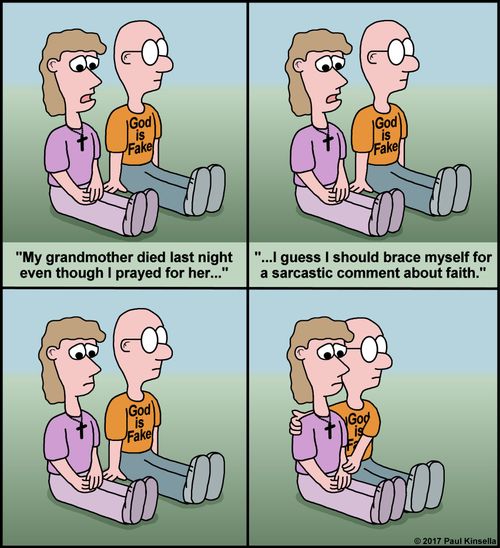 "My grandmother died last night even though I prayed for her..." "...I guess I should brace myself for a sarcastic comment about faith."