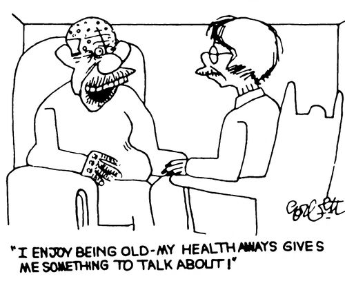"I enjoy being old - my health always gives me something to talk about!"