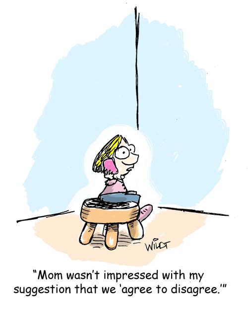 "Mom wasn't impressed with my suggestion that we 'agree to disagree'."