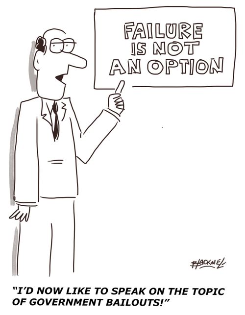 Failure is no an option: "I'd now like to speak on the topic of government bailouts!"