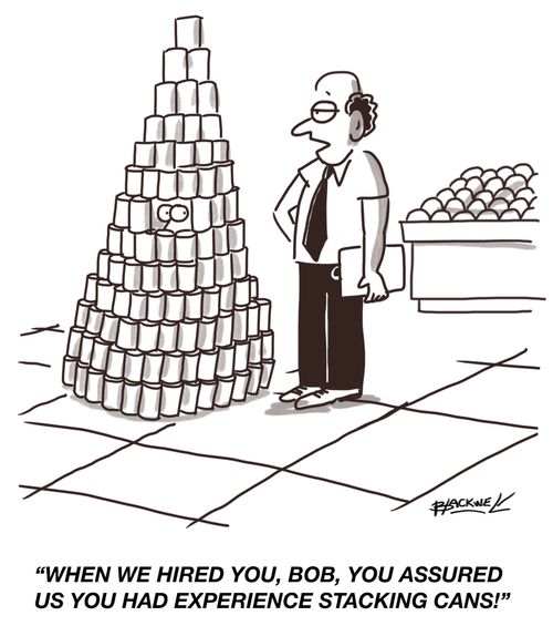 "When we hired you, Bob, you assured us you had experience stacking cans!"